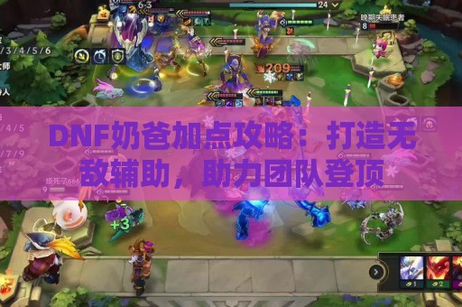 DNF奶爸加点攻略：打造无敌辅助，助力团队登顶