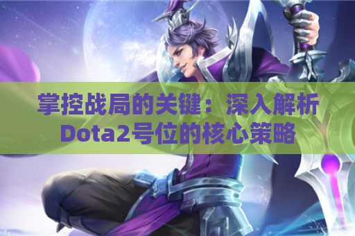 掌控战局的关键：深入解析Dota2号位的核心策略