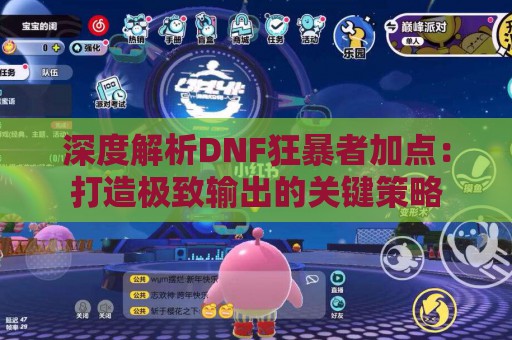 深度解析DNF狂暴者加点：打造极致输出的关键策略