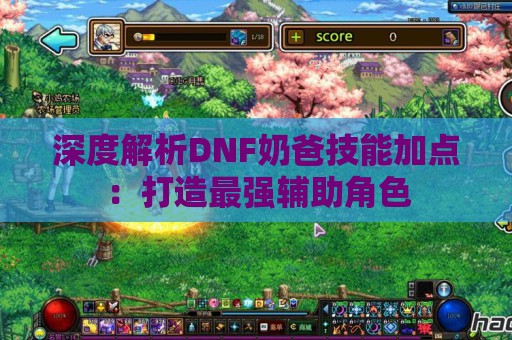 深度解析DNF奶爸技能加点：打造最强辅助角色