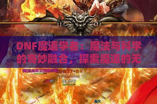 DNF魔道学者：魔法与科学的奇妙融合，探索魔道的无尽奥秘！