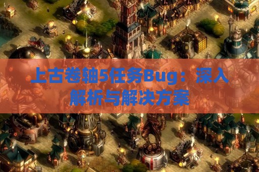 上古卷轴5任务Bug：深入解析与解决方案