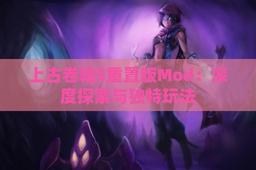 上古卷轴5重置版Mod：深度探索与独特玩法