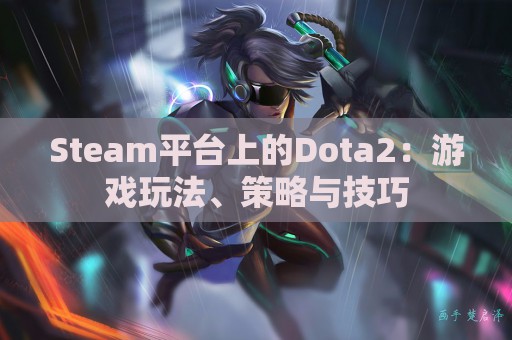 Steam平台上的Dota2：游戏玩法、策略与技巧