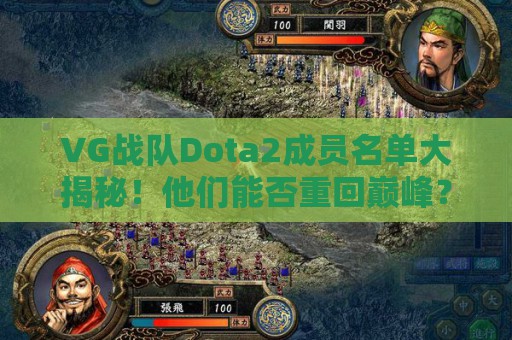 VG战队Dota2成员名单大揭秘！他们能否重回巅峰？