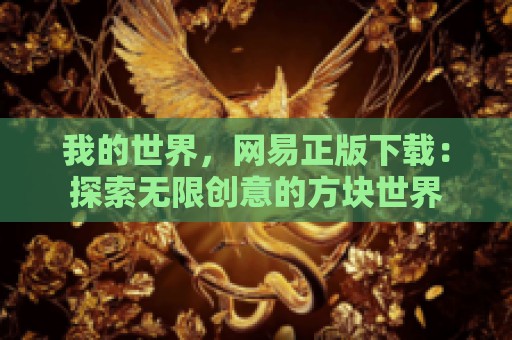 我的世界，网易正版下载：探索无限创意的方块世界