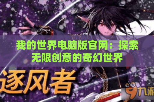 我的世界电脑版官网：探索无限创意的奇幻世界