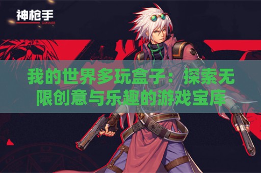 我的世界多玩盒子：探索无限创意与乐趣的游戏宝库