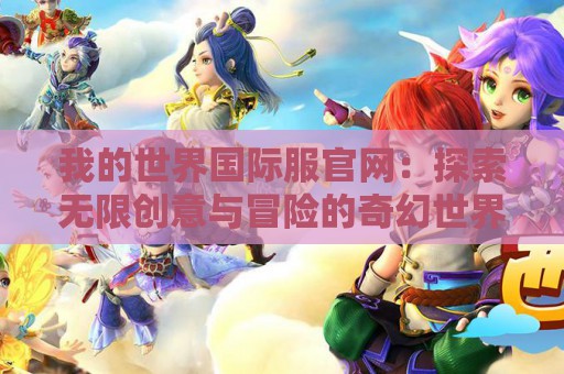 我的世界国际服官网：探索无限创意与冒险的奇幻世界