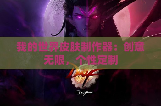 我的世界皮肤制作器：创意无限，个性定制