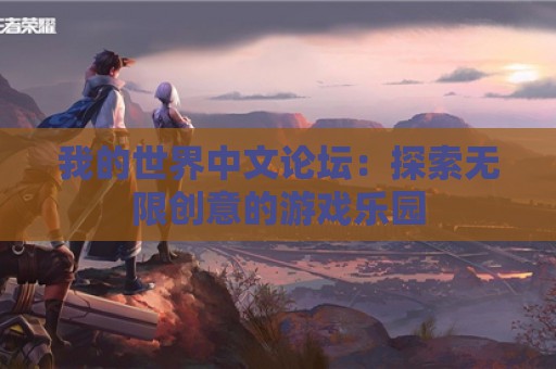 我的世界中文论坛：探索无限创意的游戏乐园