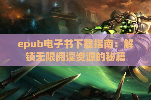 epub电子书下载指南：解锁无限阅读资源的秘籍