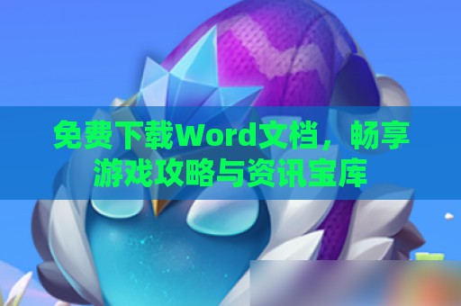 免费下载Word文档，畅享游戏攻略与资讯宝库