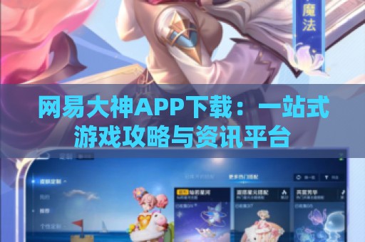 网易大神APP下载：一站式游戏攻略与资讯平台