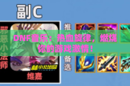 DNF音乐：热血旋律，燃烧你的游戏激情！