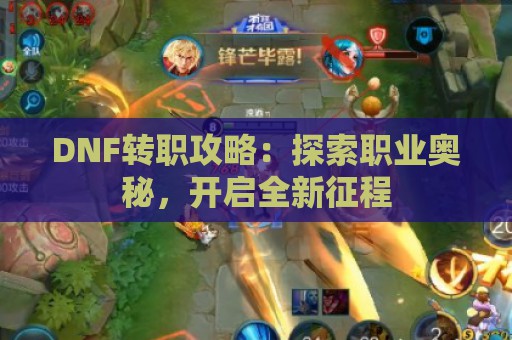 DNF转职攻略：探索职业奥秘，开启全新征程