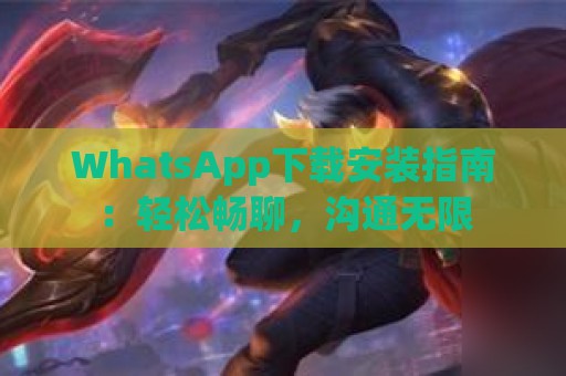 WhatsApp下载安装指南：轻松畅聊，沟通无限