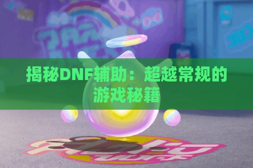 揭秘DNF辅助：超越常规的游戏秘籍