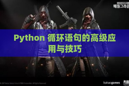 Python 循环语句的高级应用与技巧