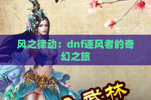 风之律动：dnf逐风者的奇幻之旅