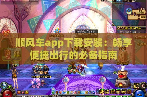 顺风车app下载安装：畅享便捷出行的必备指南