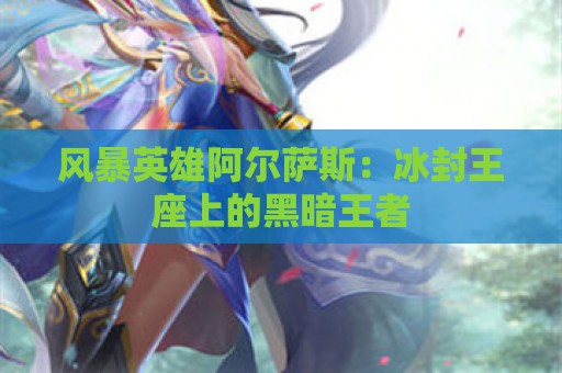 风暴英雄阿尔萨斯：冰封王座上的黑暗王者