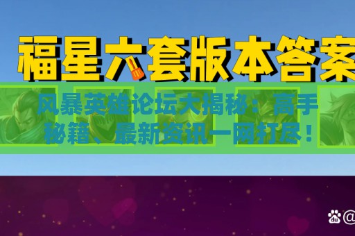风暴英雄论坛大揭秘：高手秘籍、最新资讯一网打尽！