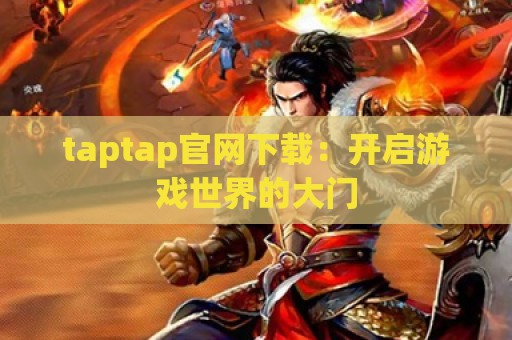 taptap官网下载：开启游戏世界的大门