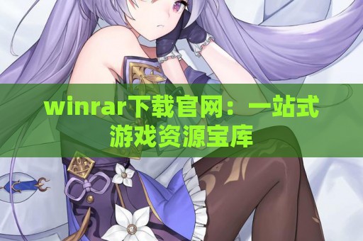 winrar下载官网：一站式游戏资源宝库