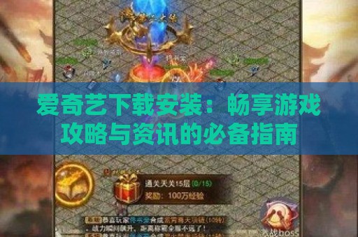 爱奇艺下载安装：畅享游戏攻略与资讯的必备指南