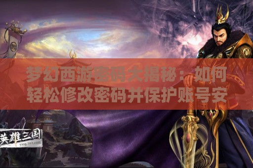 梦幻西游密码大揭秘：如何轻松修改密码并保护账号安全