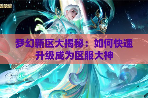 梦幻新区大揭秘：如何快速升级成为区服大神