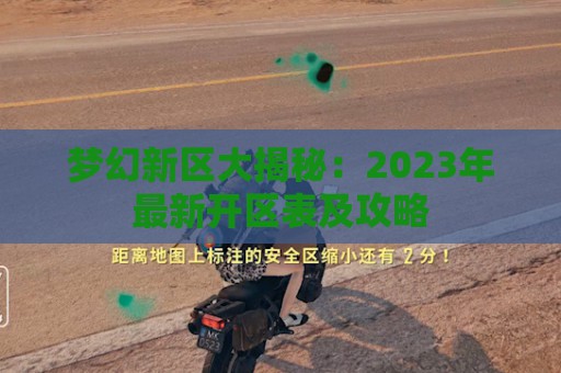 梦幻新区大揭秘：2023年最新开区表及攻略