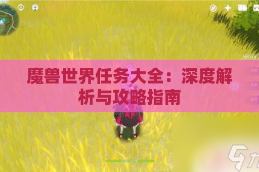 魔兽世界任务大全：深度解析与攻略指南