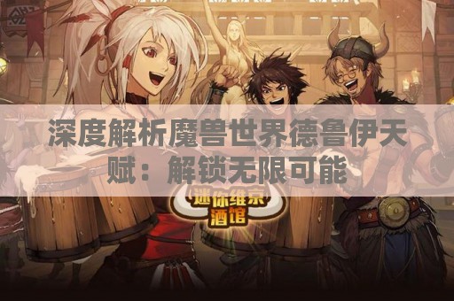 深度解析魔兽世界德鲁伊天赋：解锁无限可能