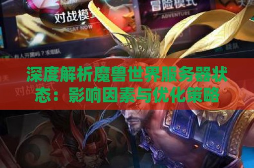 深度解析魔兽世界服务器状态：影响因素与优化策略