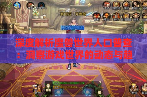 深度解析魔兽世界人口普查：洞察游戏世界的动态与趋势