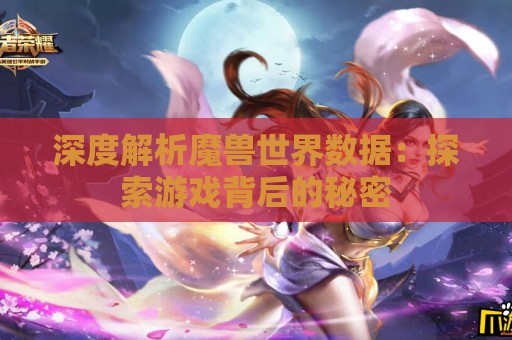 深度解析魔兽世界数据：探索游戏背后的秘密