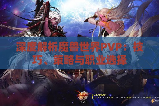 深度解析魔兽世界PVP：技巧、策略与职业选择