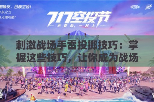 刺激战场手雷投掷技巧：掌握这些技巧，让你成为战场上的王者