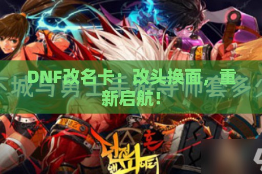 DNF改名卡：改头换面，重新启航！